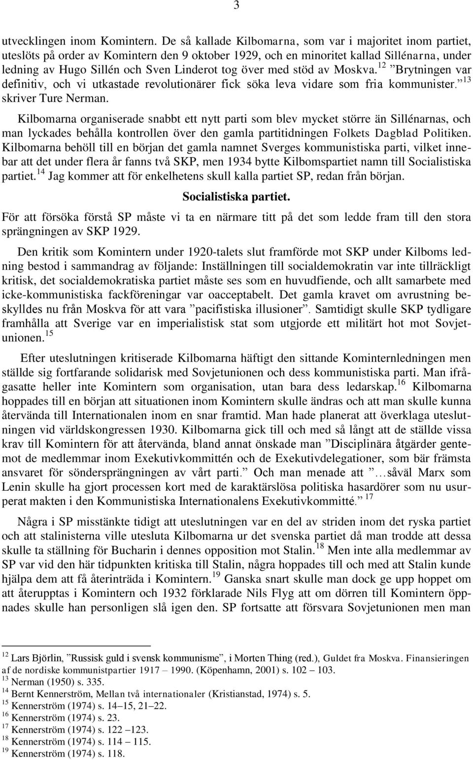 över med stöd av Moskva. 12 Brytningen var definitiv, och vi utkastade revolutionärer fick söka leva vidare som fria kommunister. 13 skriver Ture Nerman.