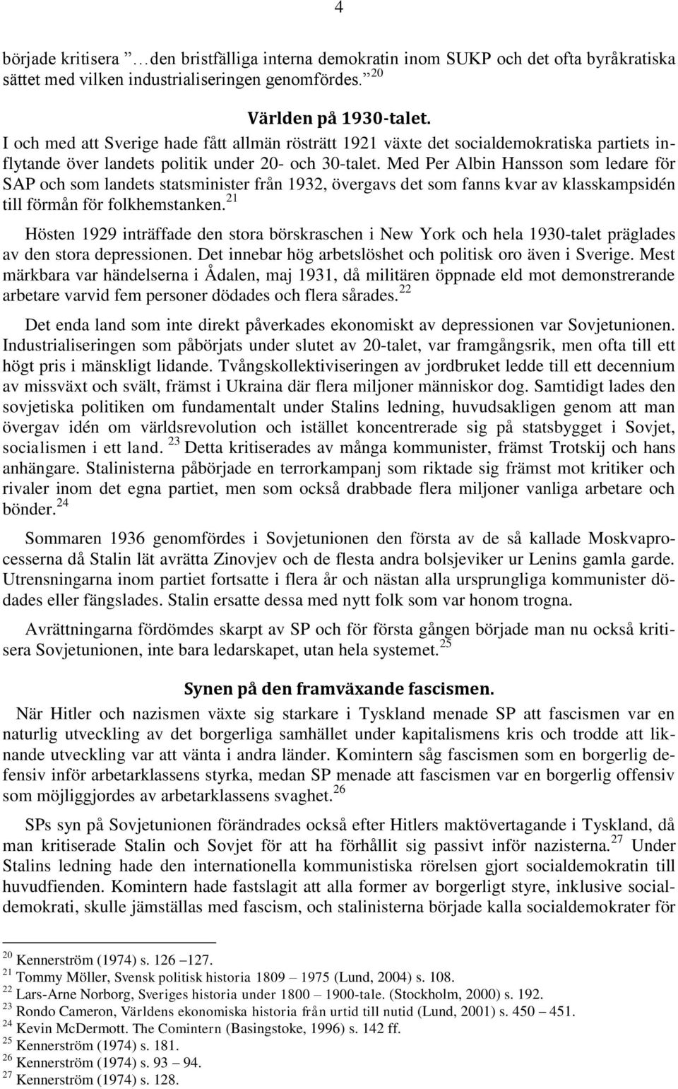 Med Per Albin Hansson som ledare för SAP och som landets statsminister från 1932, övergavs det som fanns kvar av klasskampsidén till förmån för folkhemstanken.