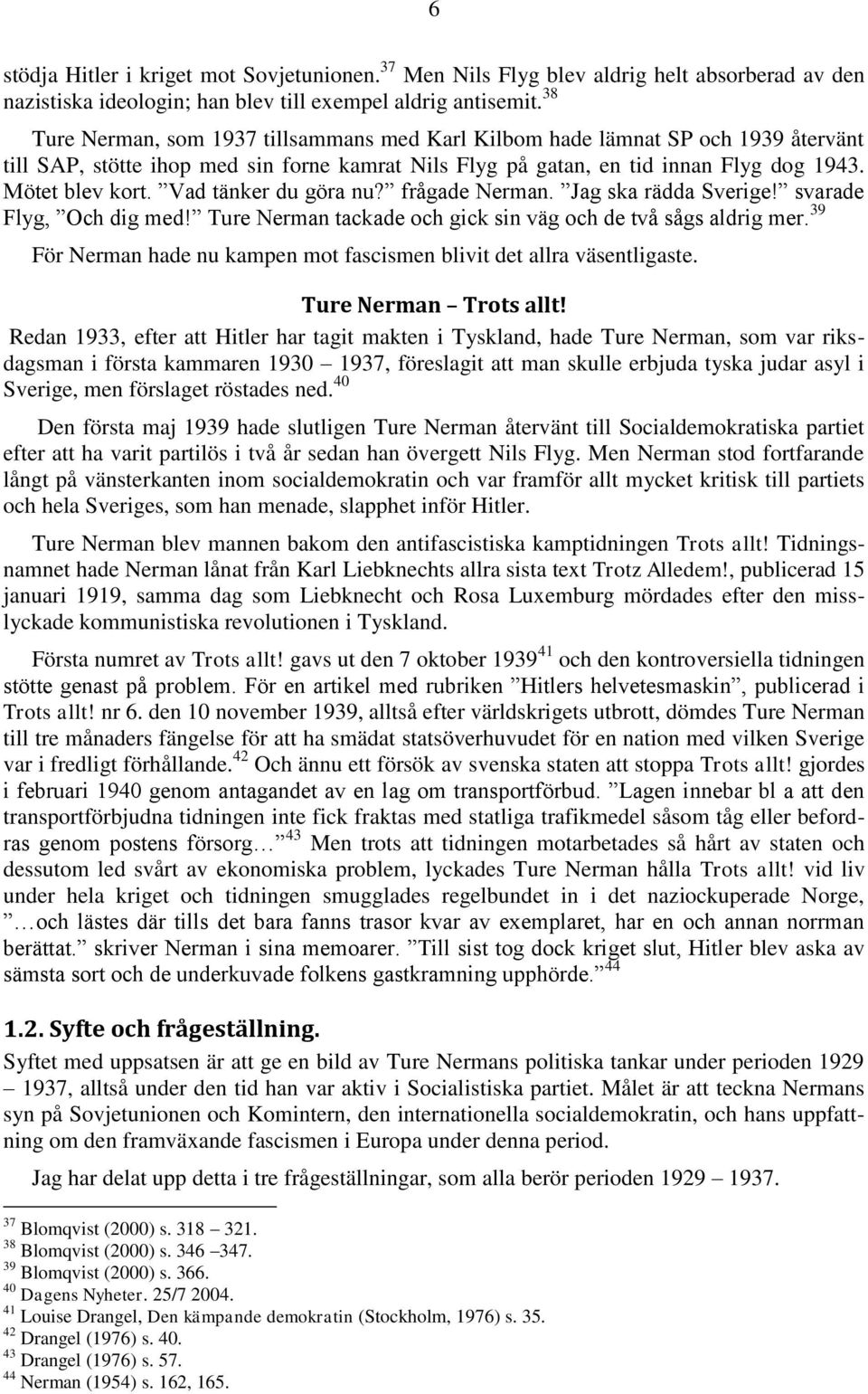 Vad tänker du göra nu? frågade Nerman. Jag ska rädda Sverige! svarade Flyg, Och dig med! Ture Nerman tackade och gick sin väg och de två sågs aldrig mer.