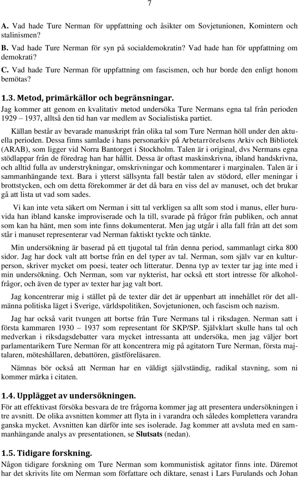 Jag kommer att genom en kvalitativ metod undersöka Ture Nermans egna tal från perioden 1929 1937, alltså den tid han var medlem av Socialistiska partiet.