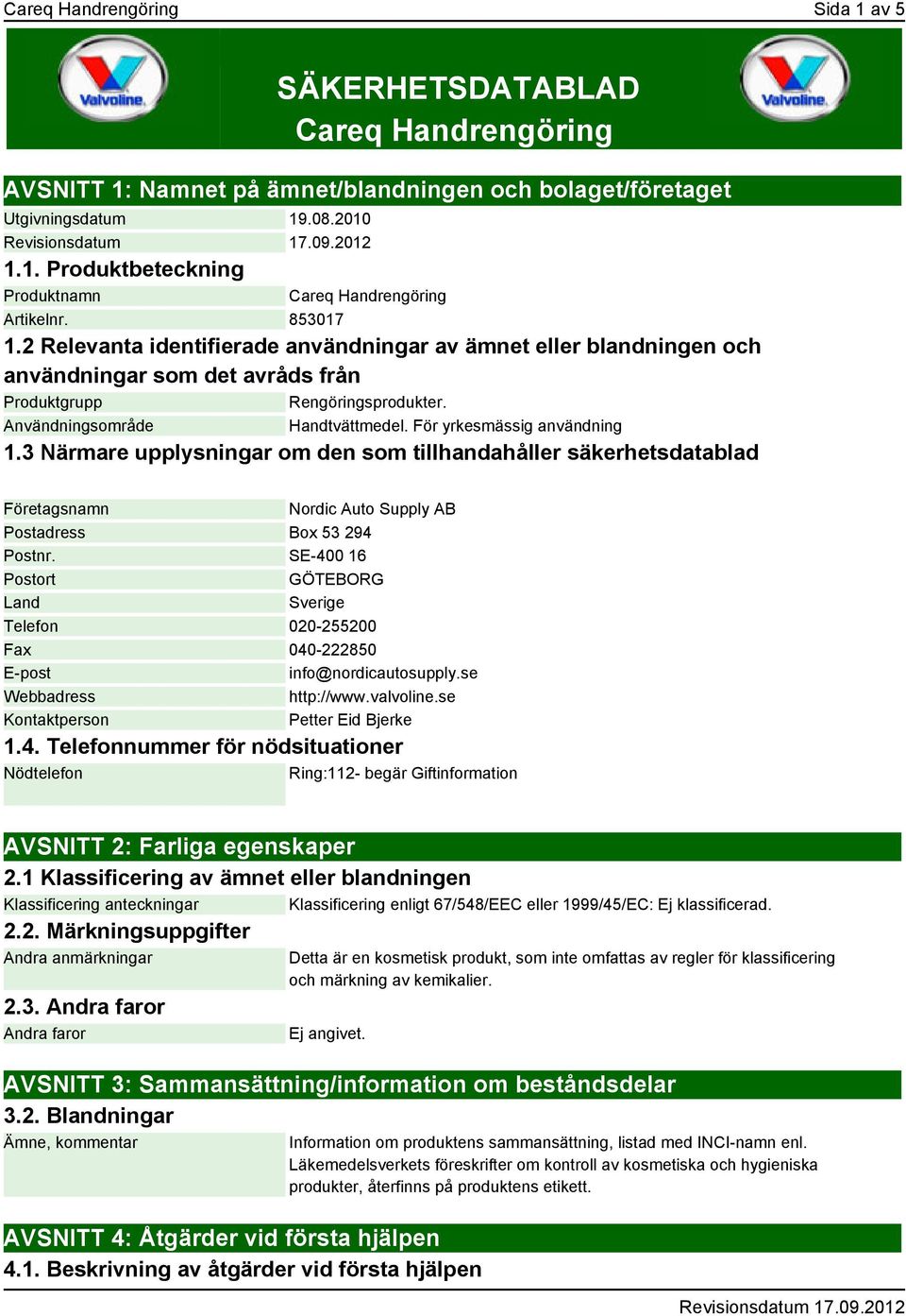 För yrkesmässig användning 1.3 Närmare upplysningar om den som tillhandahåller säkerhetsdatablad Företagsnamn Nordic Auto Supply AB Postadress Box 53 294 Postnr.