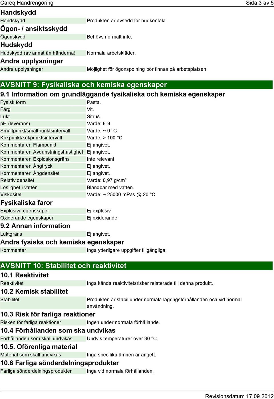 1 Information om grundläggande fysikaliska och kemiska egenskaper Fysisk form Pasta. Färg Vit. Lukt Sitrus.