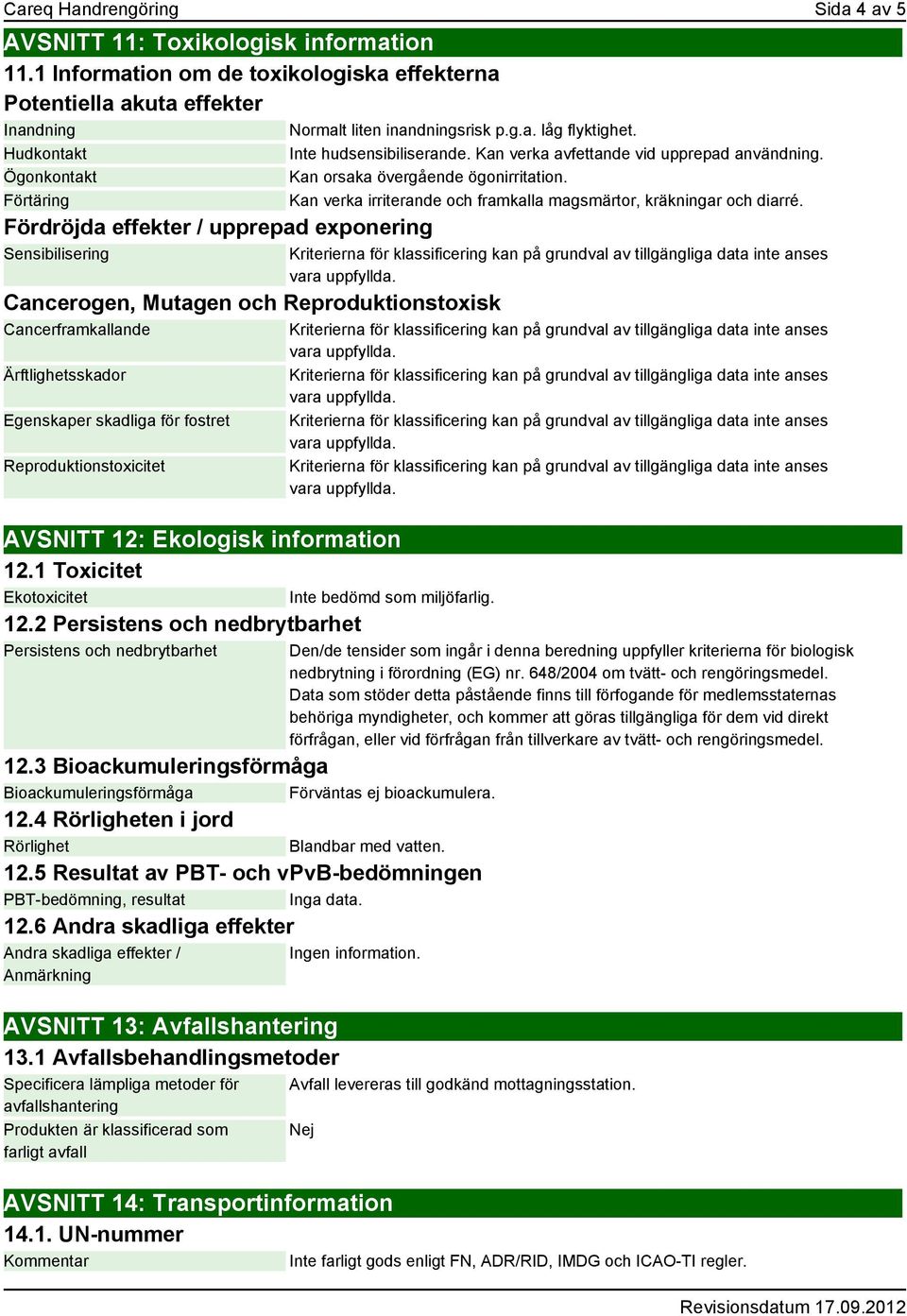 Reproduktionstoxisk Cancerframkallande Ärftlighetsskador Egenskaper skadliga för fostret Reproduktionstoxicitet AVSNITT 12: Ekologisk information 12.1 Toxicitet Ekotoxicitet 12.