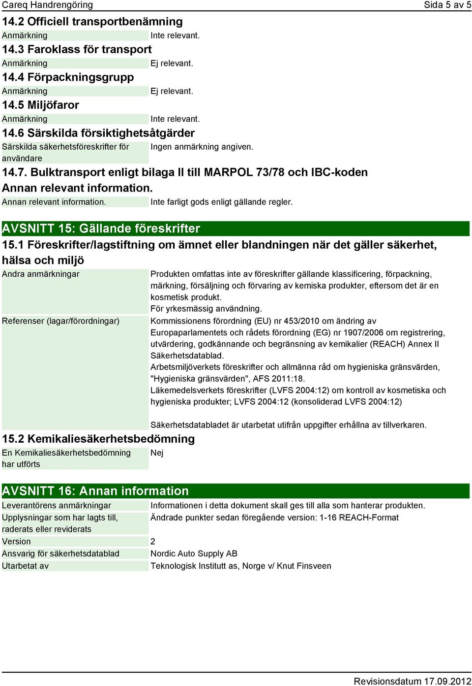 AVSNITT 15: Gällande föreskrifter 15.1 Föreskrifter/lagstiftning om ämnet eller blandningen när det gäller säkerhet, hälsa och miljö Andra anmärkningar Referenser (lagar/förordningar) 15.