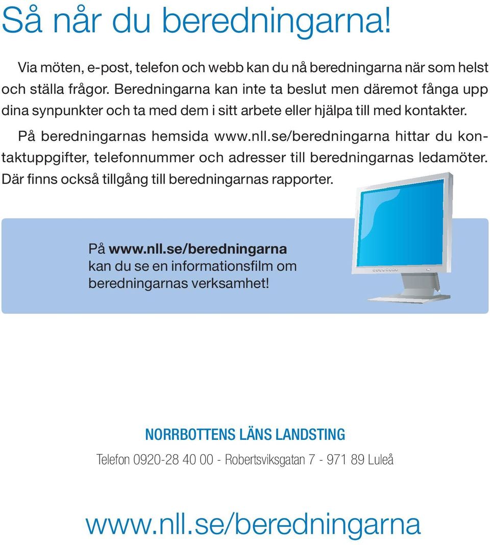 På beredningarnas hemsida www.nll.se/beredningarna hittar du kontaktuppgifter, telefonnummer och adresser till beredningarnas ledamöter.
