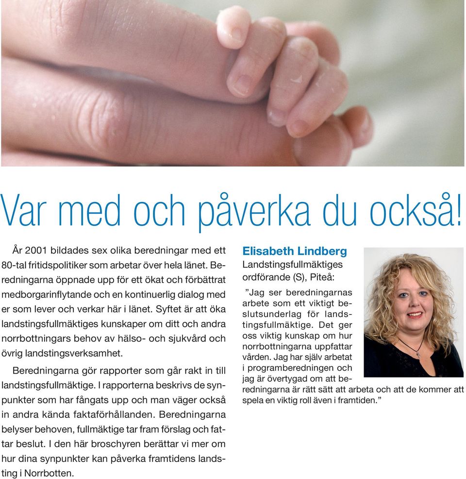 Syftet är att öka landstingsfullmäktiges kunskaper om ditt och andra norrbottningars behov av hälso- och sjukvård och övrig landstingsverksamhet.