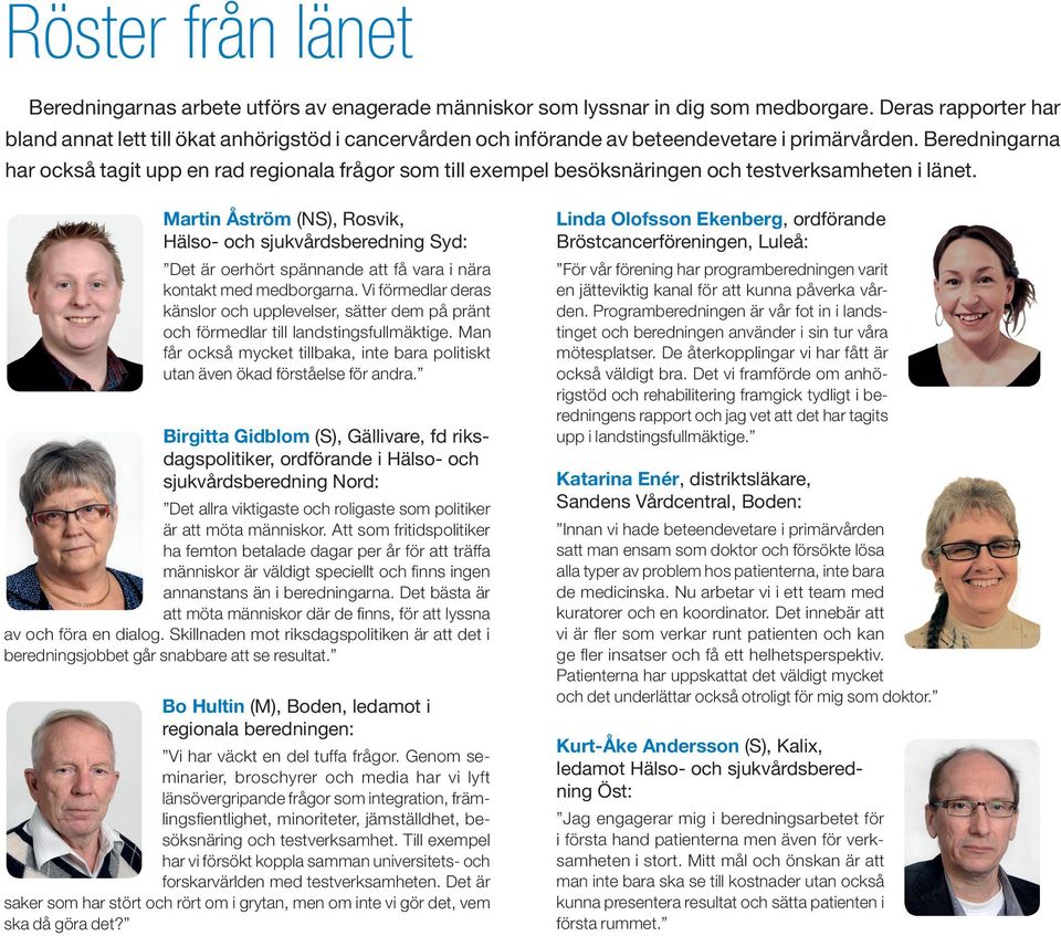 Beredningarna har också tagit upp en rad regionala frågor som till exempel besöksnäringen och testverksamheten i länet.