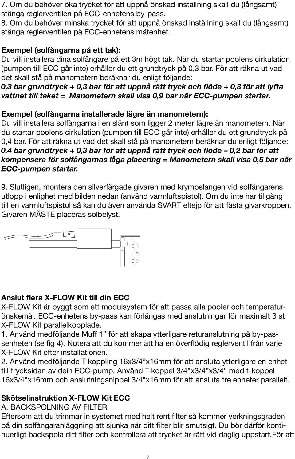 Exempel (solfångarna på ett tak): Du vill installera dina solfångare på ett 3m högt tak. När du startar poolens cirkulation (pumpen till ECC går inte) erhåller du ett grundtryck på 0,3 bar.