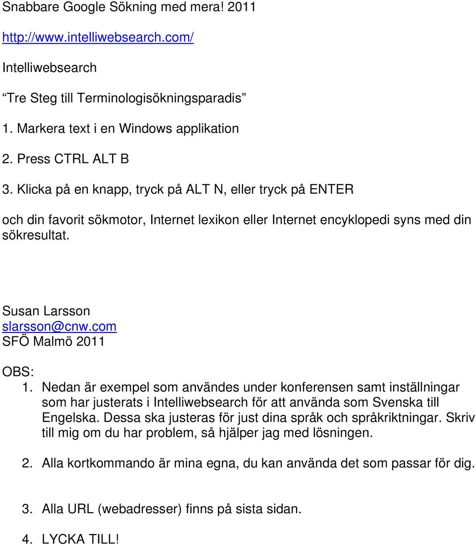 com SFÖ Malmö 2011 OBS: 1. Nedan är exempel som användes under konferensen samt inställningar som har justerats i Intelliwebsearch för att använda som Svenska till Engelska.