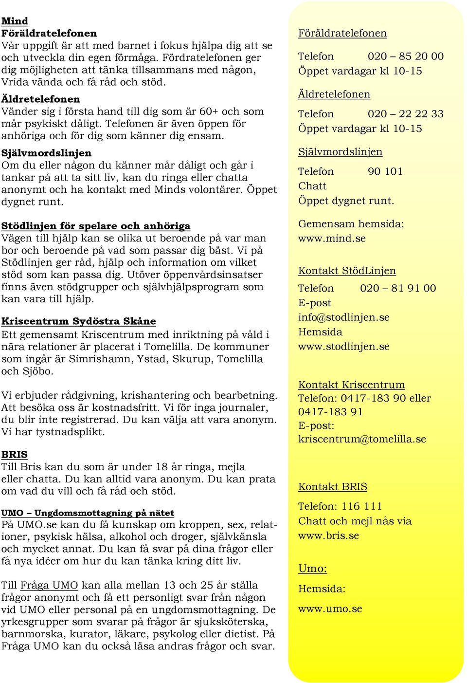 Telefonen är även öppen för anhöriga och för dig som känner dig ensam.