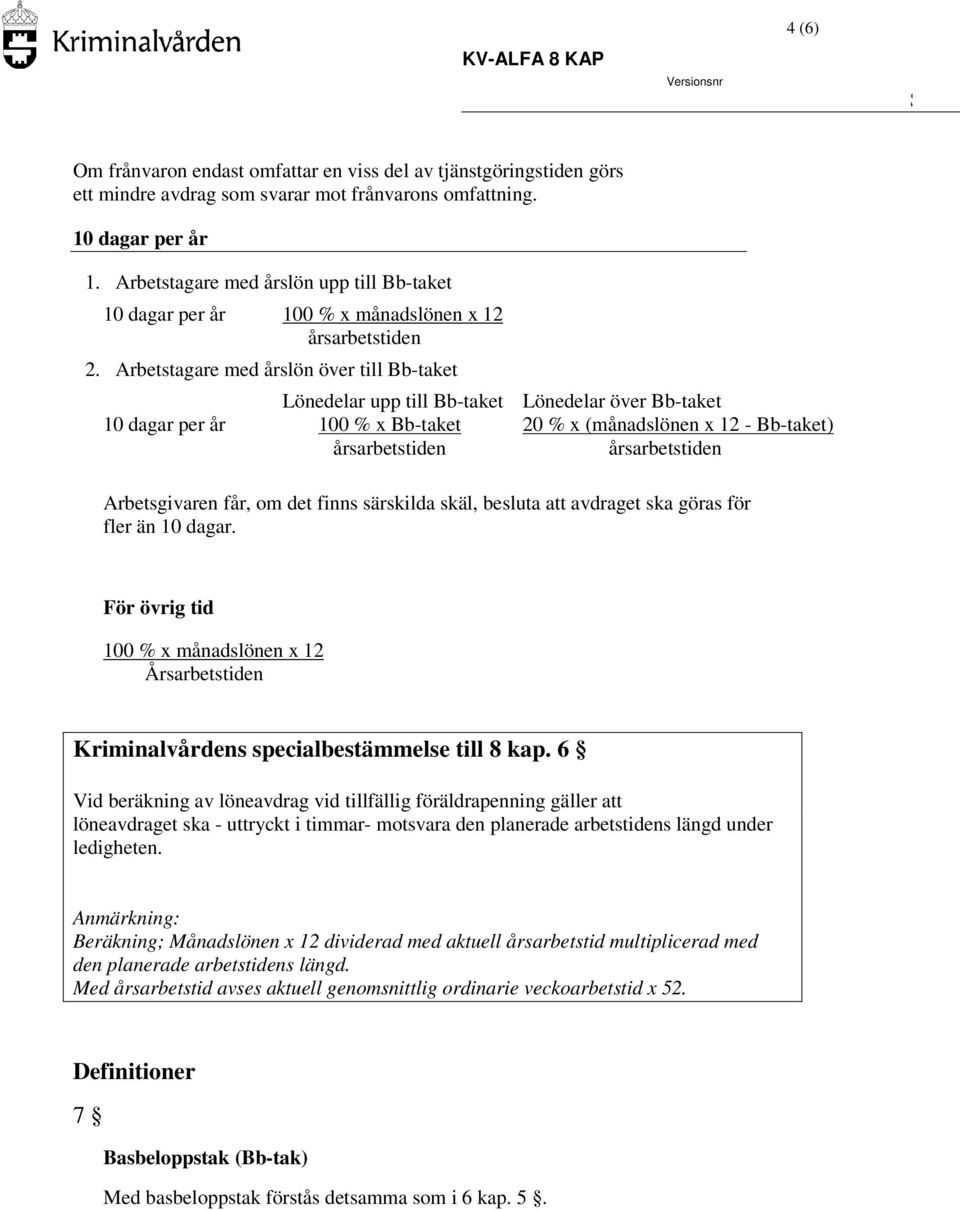 Arbetstagare med årslön över till Bb-taket 10 dagar per år 100 % x Bb-taket årsarbetstiden Lönedelar upp till Bb-taket Lönedelar över Bb-taket 20 % x (månadslönen x 12 - Bb-taket) årsarbetstiden