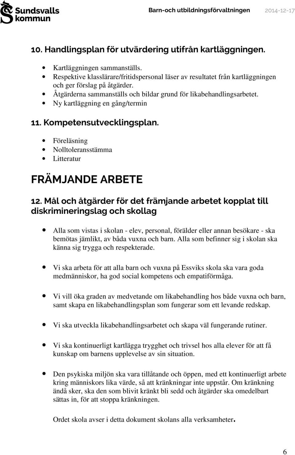 Mål och åtgärder för det främjande arbetet kopplat till diskrimineringslag och skollag Alla som vistas i skolan - elev, personal, förälder eller annan besökare - ska bemötas jämlikt, av båda vuxna