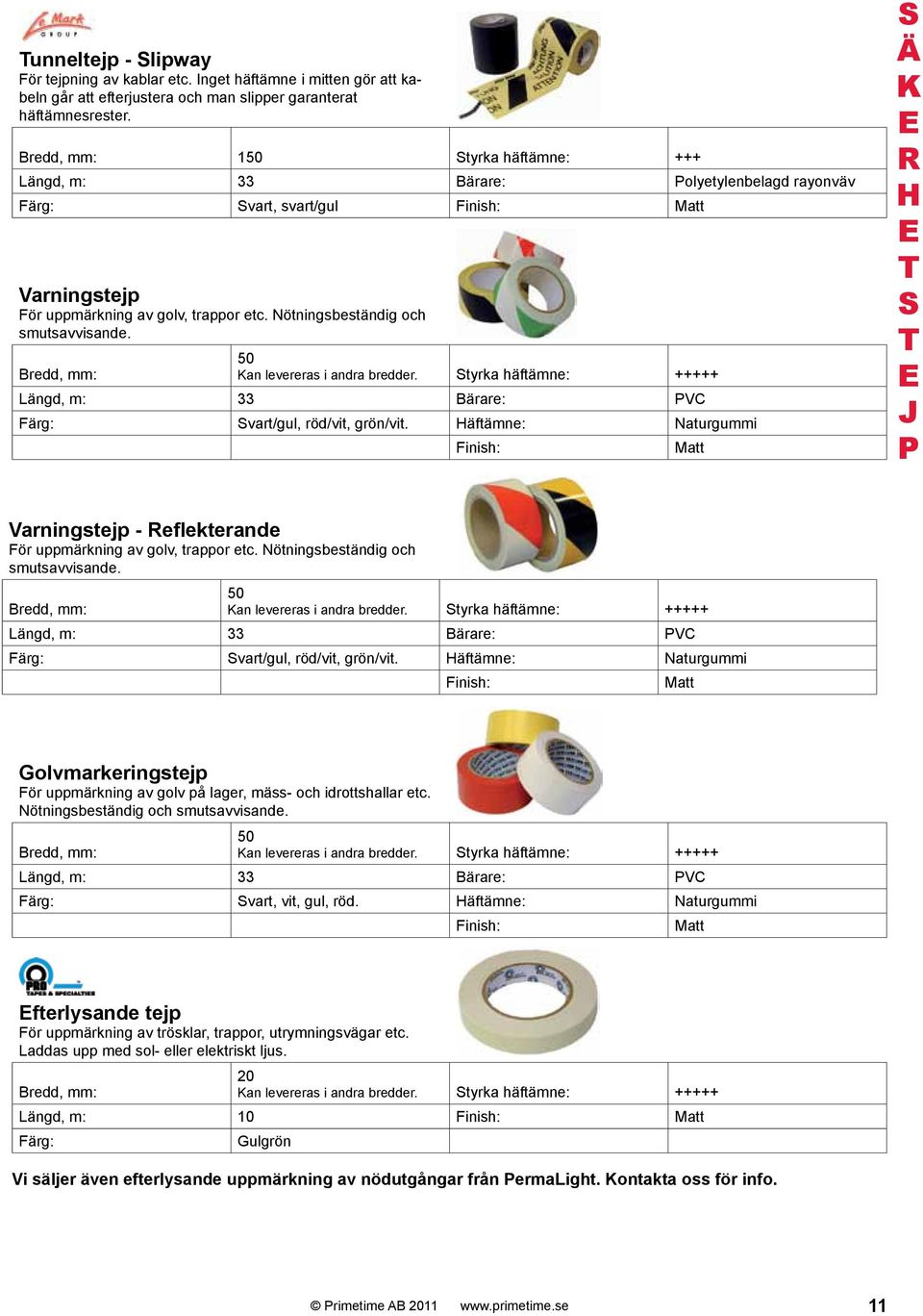 Längd, m: 33 Bärare: C vart/gul, röd/vit, grön/vit. Häftämne: aturgummi inish: Matt K R H arningstejp - Reflekterande ör uppmärkning av golv, trappor etc. ötningsbeständig och smutsavvisande.