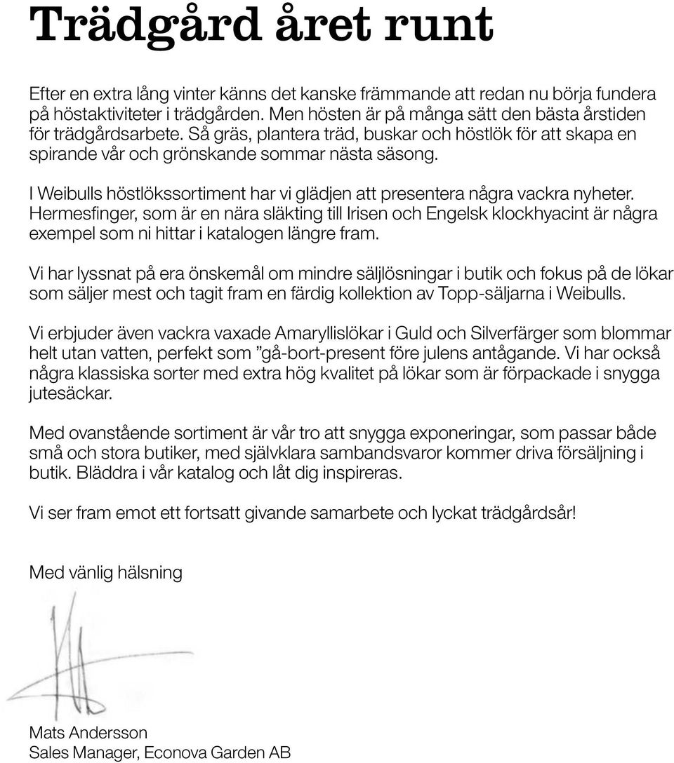 Hermesfinger, som är en nära släkting till Irisen och Engelsk klockhyacint är några exempel som ni hittar i katalogen längre fram.