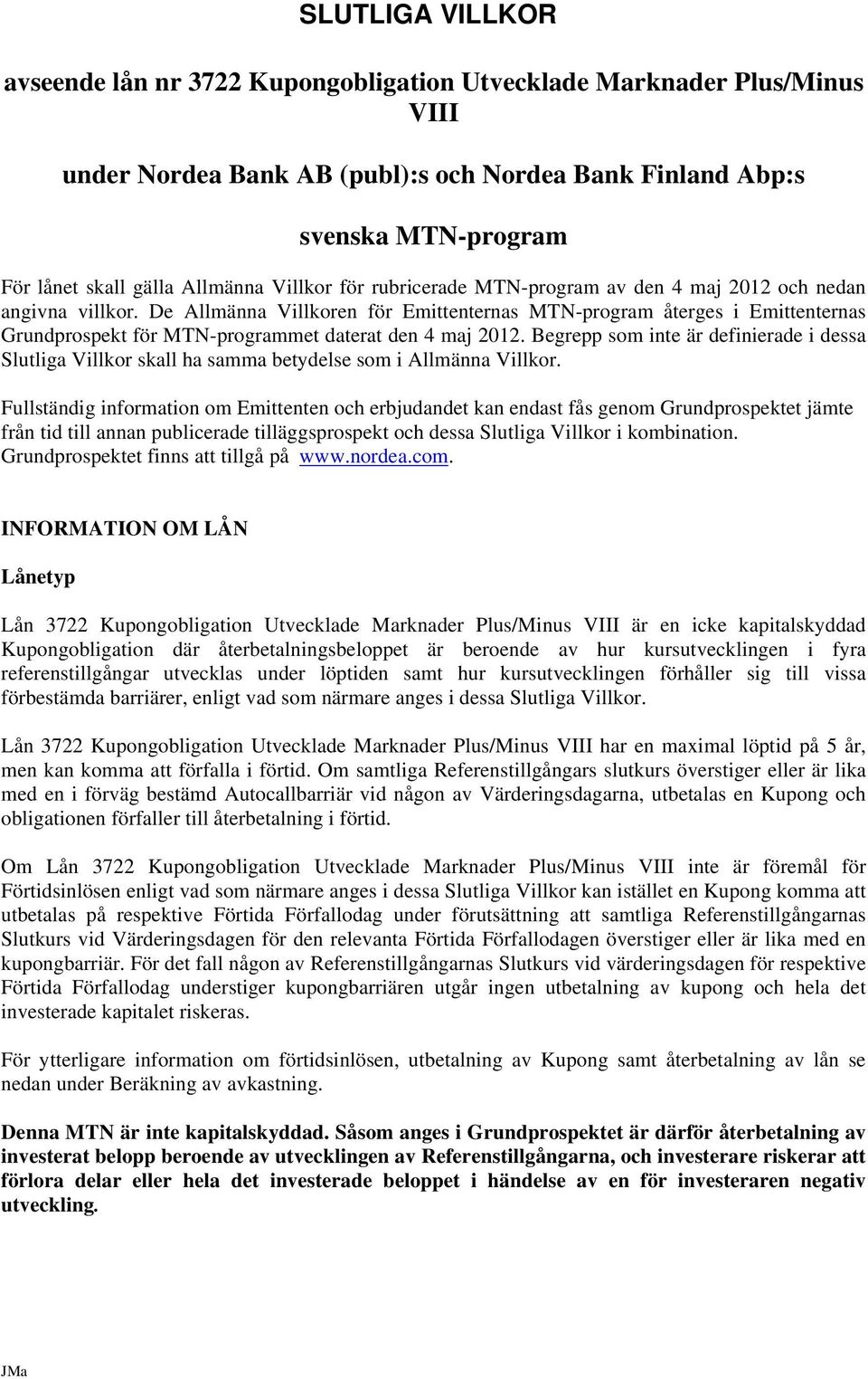 De Allmänna Villkoren för Emittenternas MTN-program återges i Emittenternas Grundprospekt för MTN-programmet daterat den 4 maj 2012.