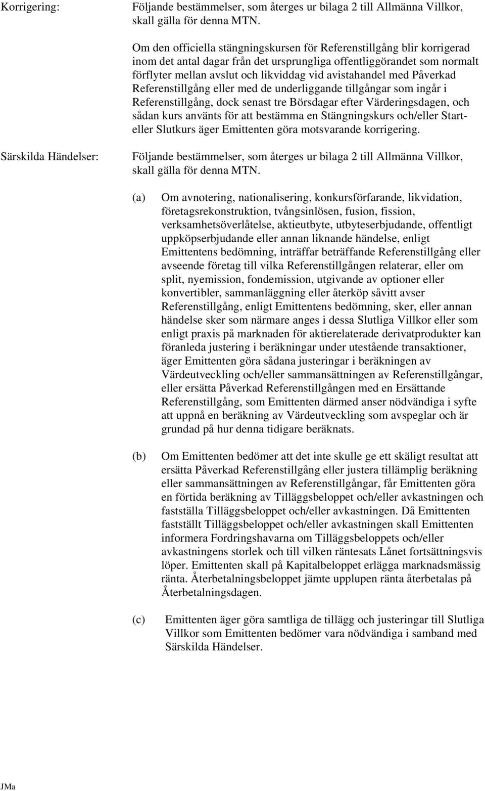 med Påverkad Referenstillgång eller med de underliggande tillgångar som ingår i Referenstillgång, dock senast tre Börsdagar efter Värderingsdagen, och sådan kurs använts för att bestämma en