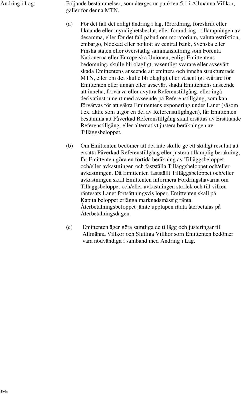 valutarestriktion, embargo, blockad eller bojkott av central bank, Svenska eller Finska staten eller överstatlig sammanslutning som Förenta Nationerna eller Europeiska Unionen, enligt Emittentens