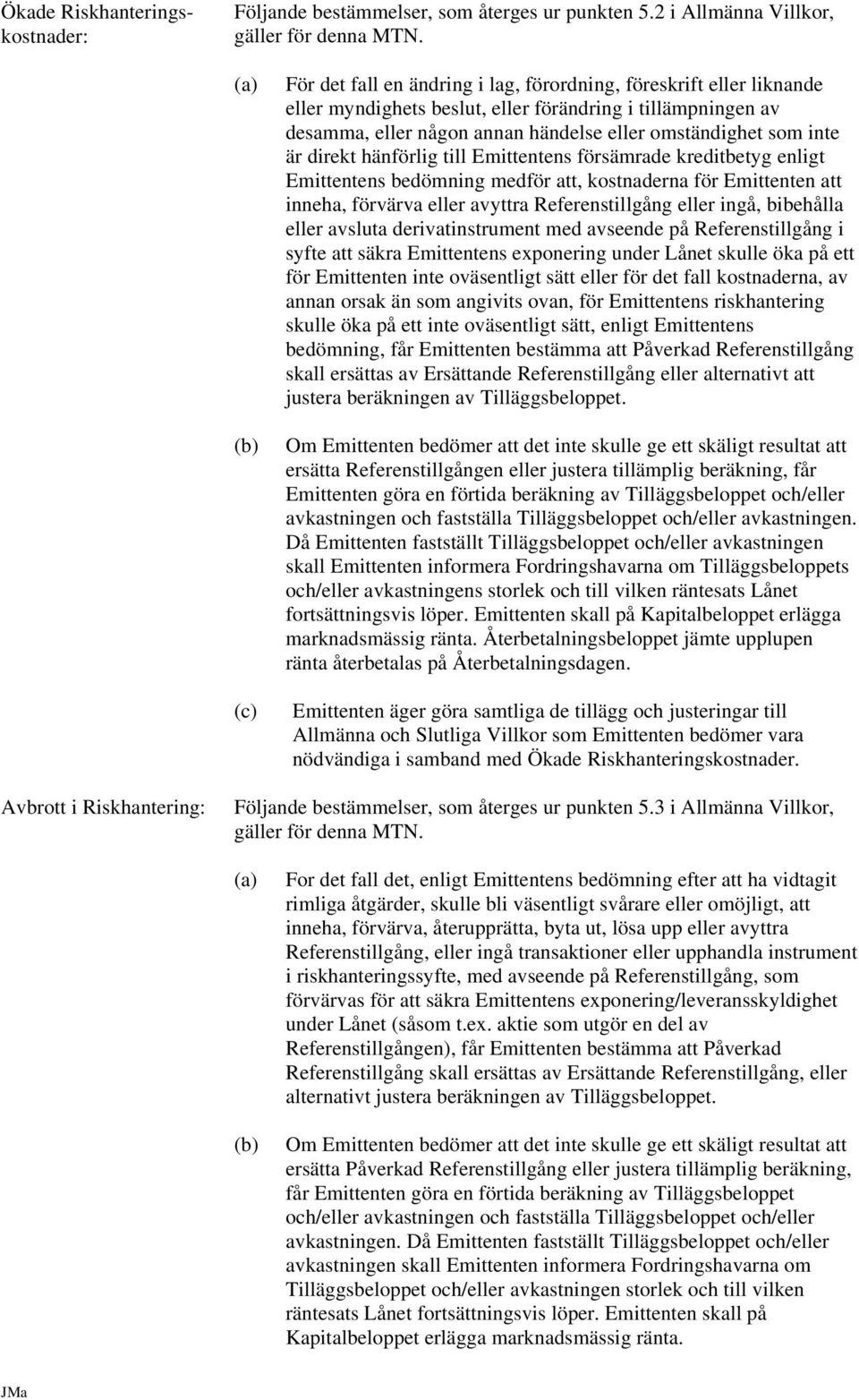 som inte är direkt hänförlig till Emittentens försämrade kreditbetyg enligt Emittentens bedömning medför att, kostnaderna för Emittenten att inneha, förvärva eller avyttra Referenstillgång eller