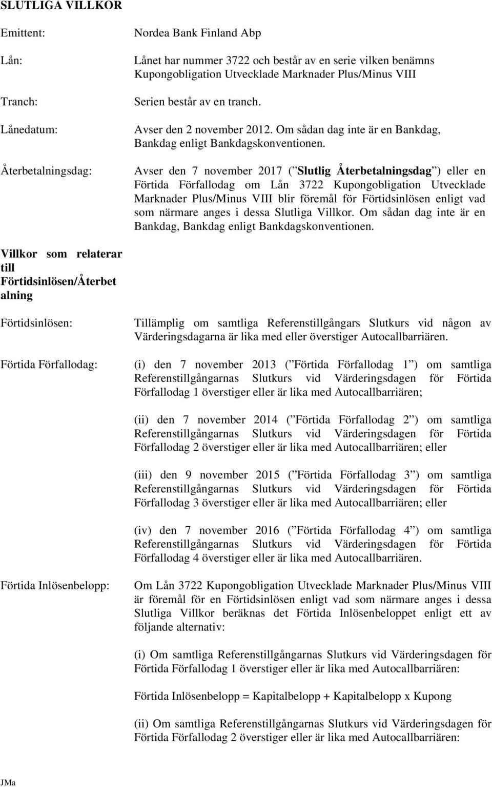 Avser den 7 november 2017 ( Slutlig Återbetalningsdag ) eller en Förtida Förfallodag om Lån 3722 Kupongobligation Utvecklade Marknader Plus/Minus VIII blir föremål för Förtidsinlösen enligt vad som