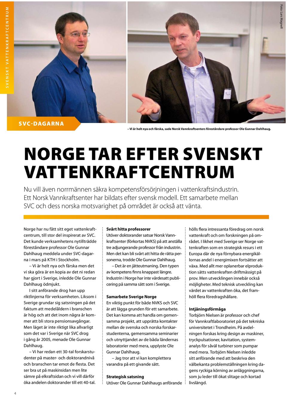 Ett samarbete mellan SVC och dess norska motsvarighet på området är också att vänta. Norge har nu fått sitt eget vattenkraftcentrum, till stor del inspirerat av SVC.