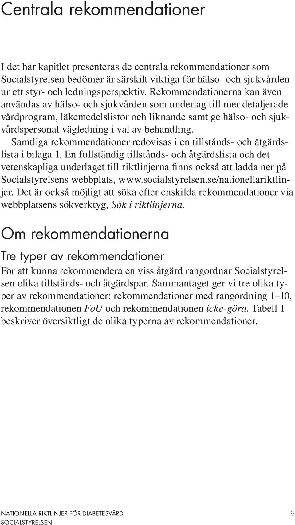 behandling. Samtliga rekommendationer redovisas i en tillstånds- och åtgärdslista i bilaga 1. En fullständig tillstånds- och åtgärdslista och det Socialstyrelsens webbplats, www.socialstyrelsen.