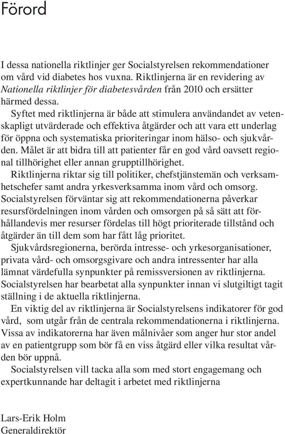 Syftet med riktlinjerna är både att stimulera användandet av vetenskapligt utvärderade och effektiva åtgärder och att vara ett underlag för öppna och systematiska prioriteringar inom hälso- och