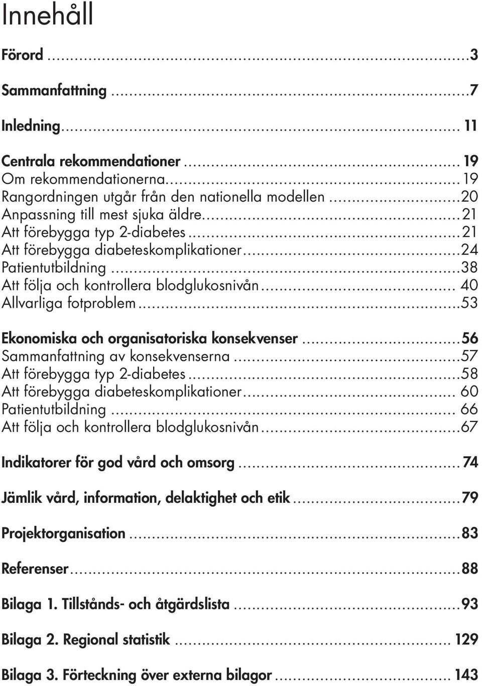 ..53 Ekonomiska och organisatoriska konsekvenser...56 Sammanfattning av konsekvenserna...57 Att förebygga typ 2-diabetes...58 Att förebygga diabeteskomplikationer... 60 Patientutbildning.