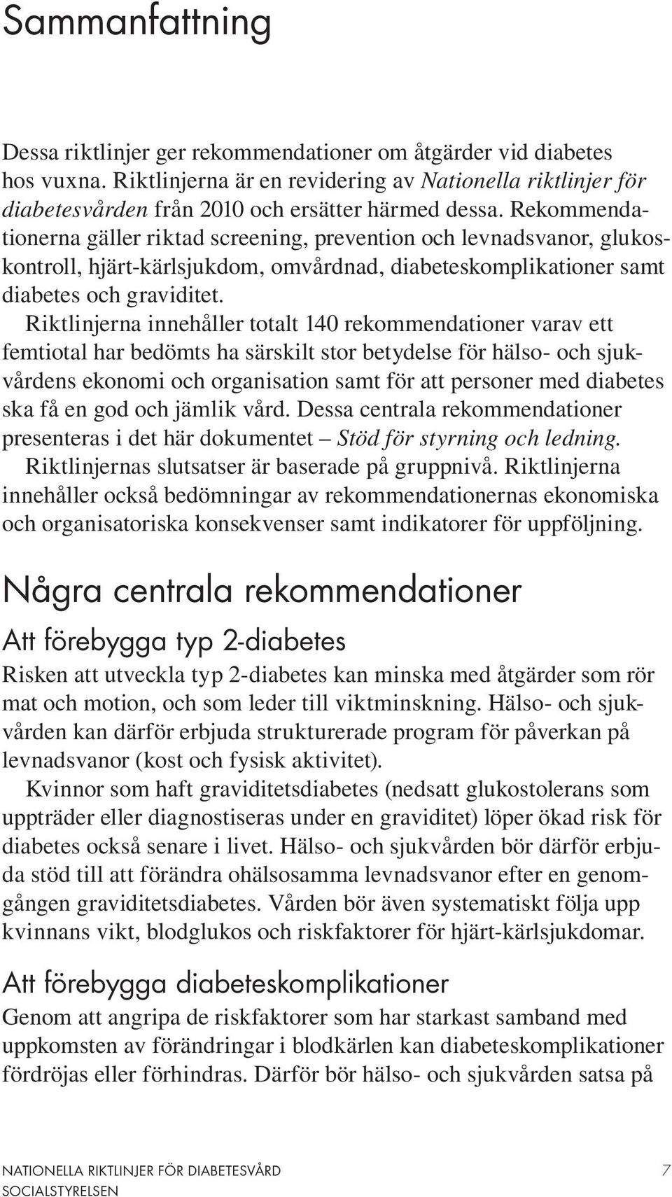 Riktlinjerna innehåller totalt 140 rekommendationer varav ett femtiotal har bedömts ha särskilt stor betydelse för hälso- och sjukvårdens ekonomi och organisation samt för att personer med diabetes