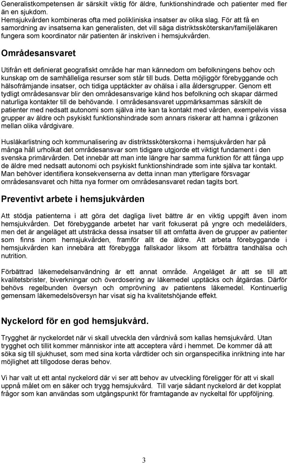 Områdesansvaret Utifrån ett definierat geografiskt område har man kännedom om befolkningens behov och kunskap om de samhälleliga resurser som står till buds.