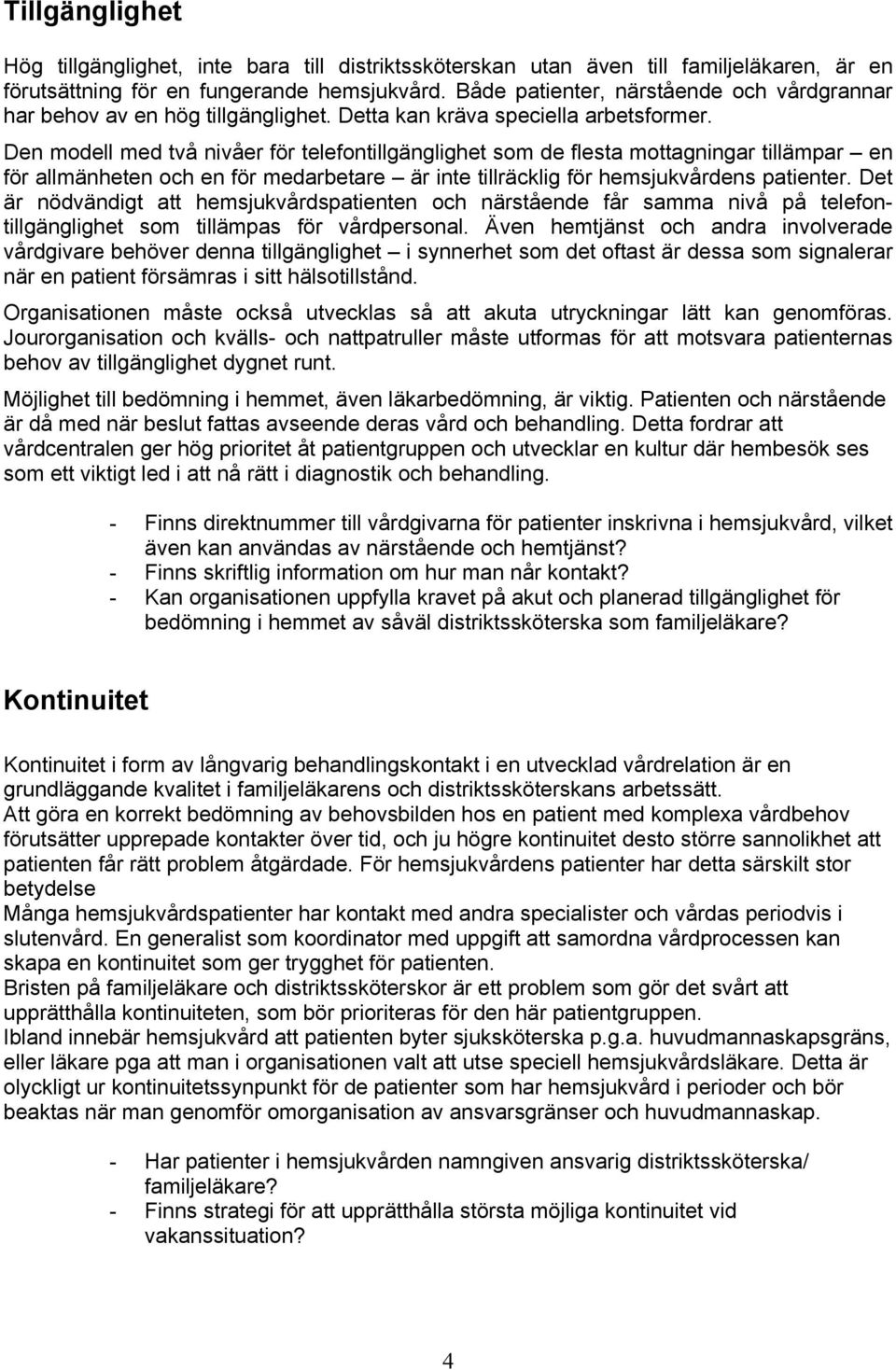 Den modell med två nivåer för telefontillgänglighet som de flesta mottagningar tillämpar en för allmänheten och en för medarbetare är inte tillräcklig för hemsjukvårdens patienter.