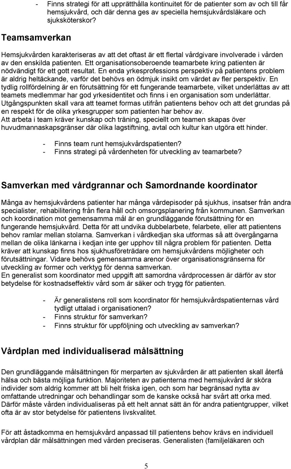 Ett organisationsoberoende teamarbete kring patienten är nödvändigt för ett gott resultat.