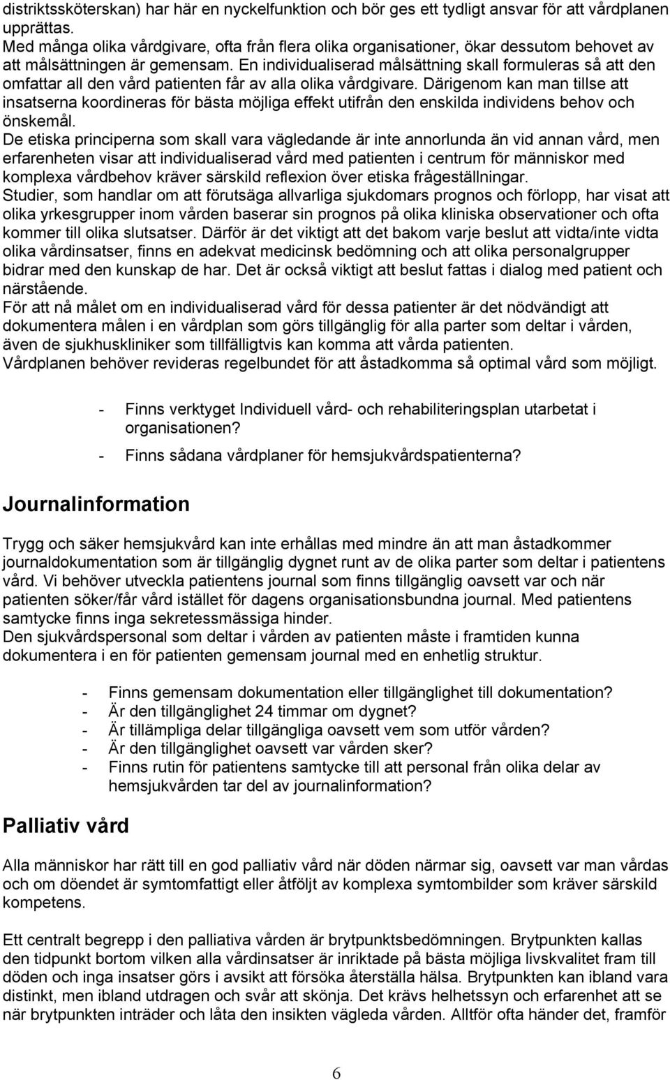 En individualiserad målsättning skall formuleras så att den omfattar all den vård patienten får av alla olika vårdgivare.