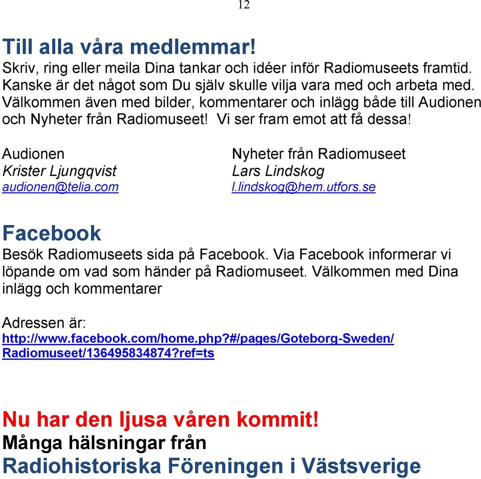 com Nyheter från Radiomuseet Lars Lindskog l.lindskog@hem.utfors.se Facebook Besök Radiomuseets sida på Facebook. Via Facebook informerar vi löpande om vad som händer på Radiomuseet.