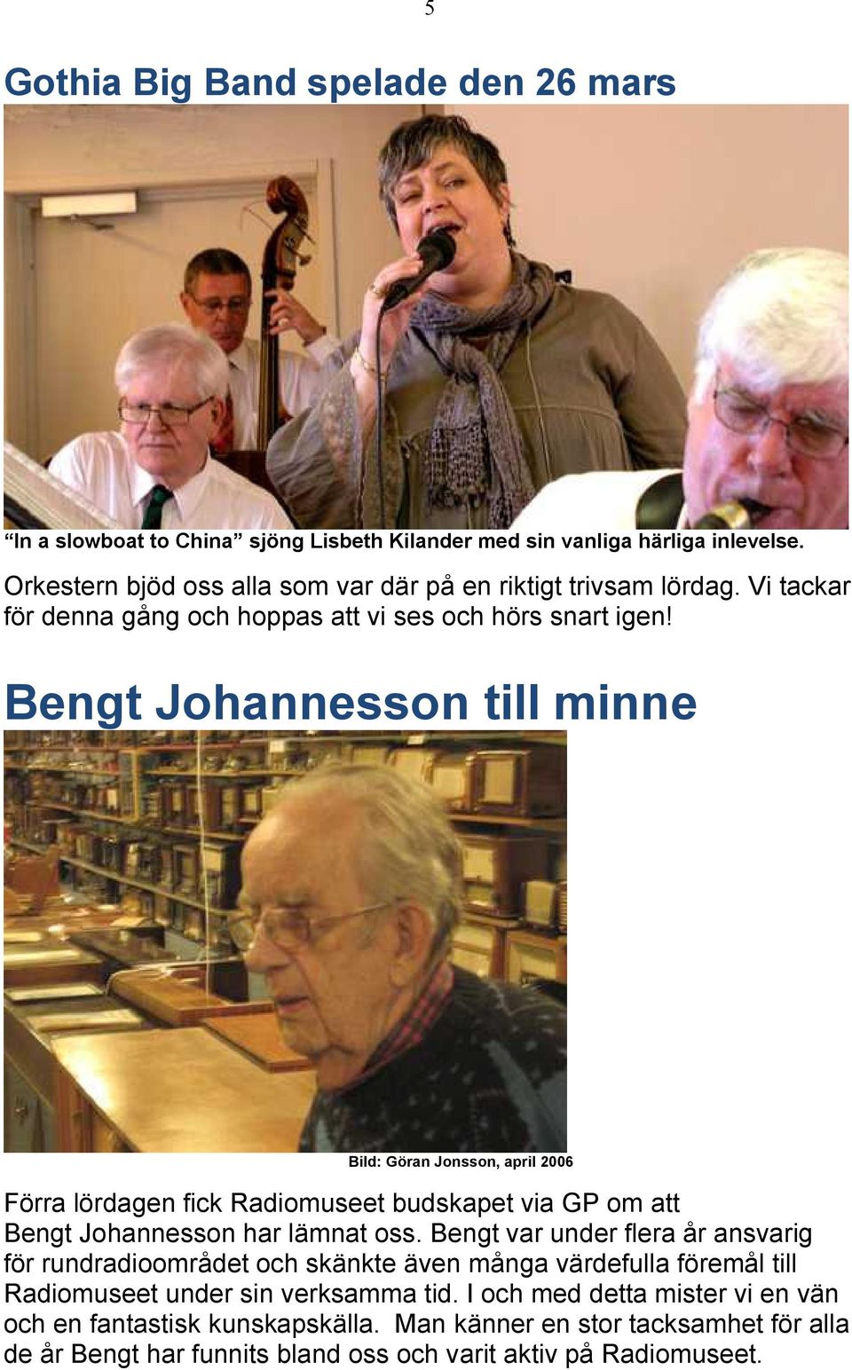 Bengt Johannesson till minne Bild: Göran Jonsson, april 2006 Förra lördagen fick Radiomuseet budskapet via GP om att Bengt Johannesson har lämnat oss.