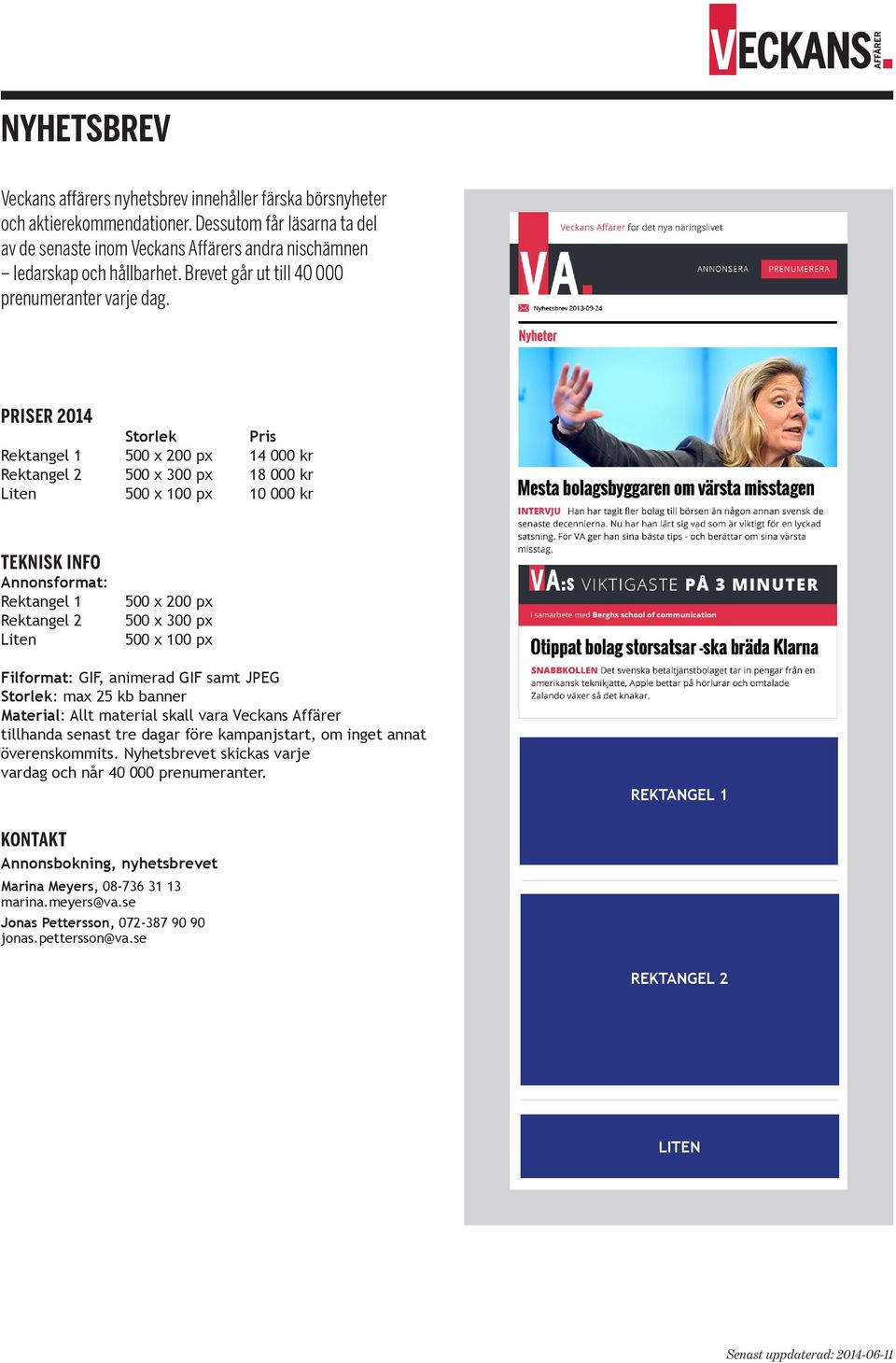 PRISER 2014 Storlek Pris Rektangel 1 500 x 200 px 14 000 kr Rektangel 2 500 x 300 px 18 000 kr Liten 500 x 100 px 10 000 kr TEKNISK INFO Annonsformat: Rektangel 1 Rektangel 2 Liten 500 x 200 px 500 x
