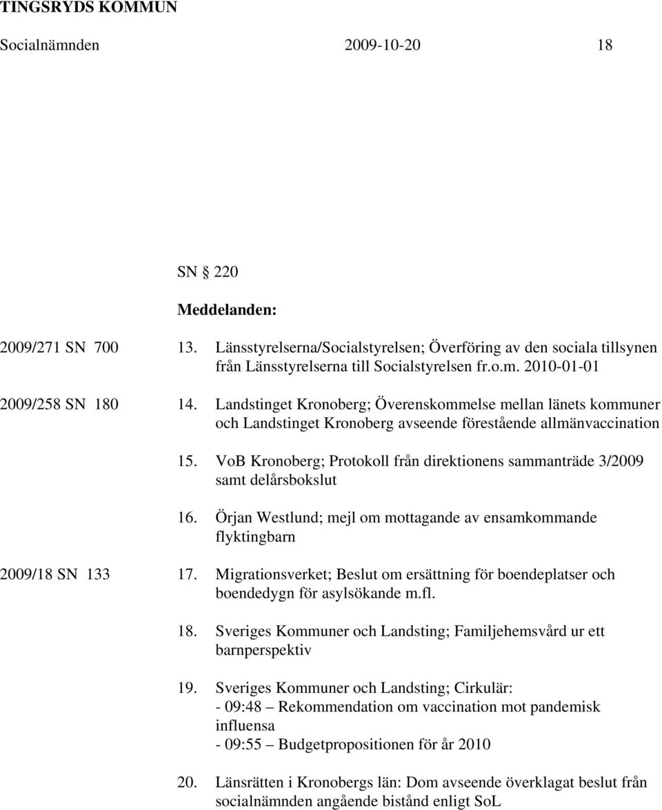 VoB Kronoberg; Protokoll från direktionens sammanträde 3/2009 samt delårsbokslut 16. Örjan Westlund; mejl om mottagande av ensamkommande flyktingbarn 2009/18 SN 133 17.