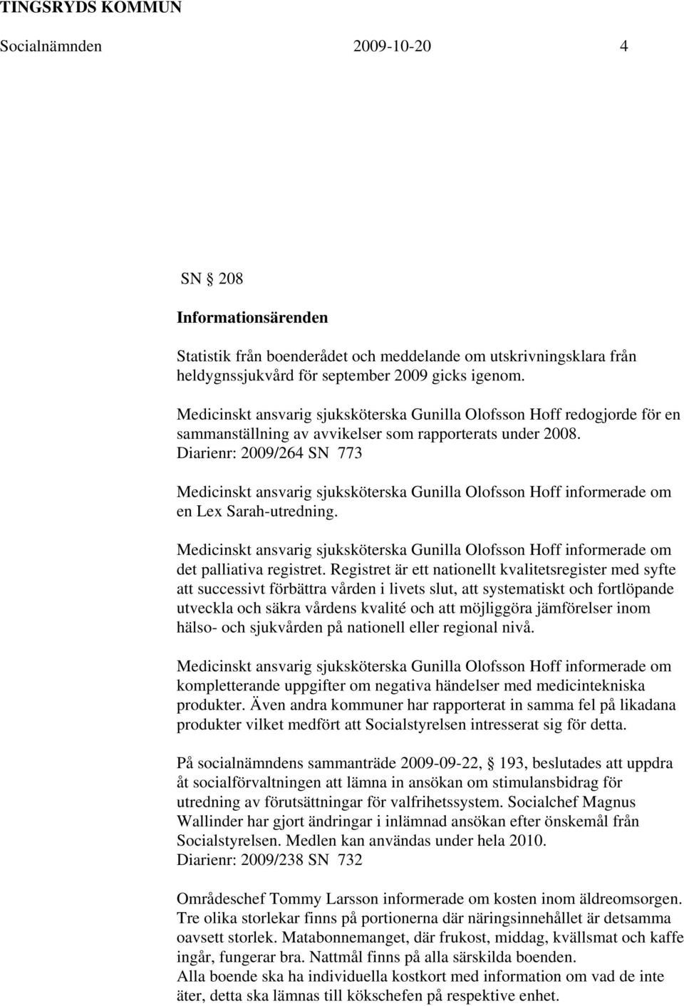 Diarienr: 2009/264 SN 773 Medicinskt ansvarig sjuksköterska Gunilla Olofsson Hoff informerade om en Lex Sarah-utredning.