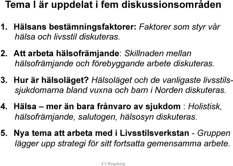 Hälsoläget och de vanligaste livsstilssjukdomarna bland vuxna och barn i Norden diskuteras. 4.