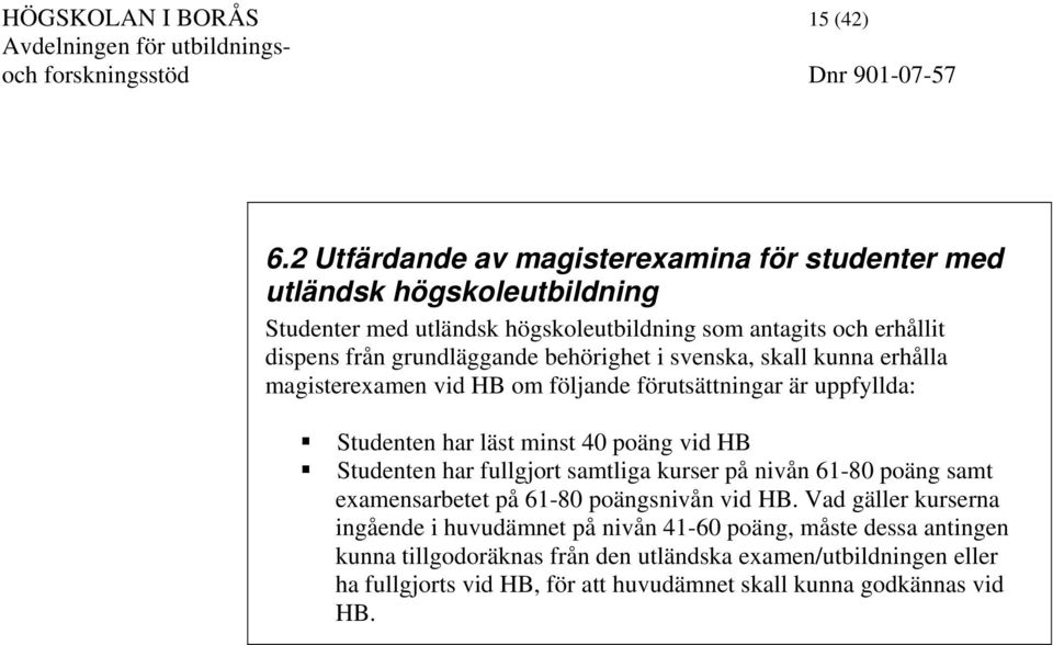 grundläggande behörighet i svenska, skall kunna erhålla magisterexamen vid HB om följande förutsättningar är uppfyllda: Studenten har läst minst 40 poäng vid HB