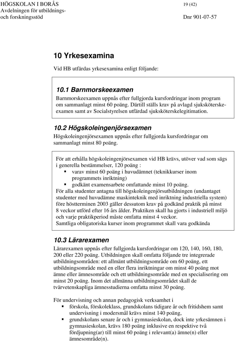 Därtill ställs krav på avlagd sjuksköterskeexamen samt av Socialstyrelsen utfärdad sjuksköterskelegitimation. 10.