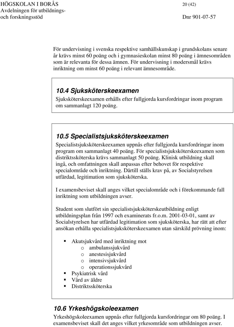 4 Sjuksköterskeexamen Sjuksköterskeexamen erhålls efter fullgjorda kursfordringar inom program om sammanlagt 120 poäng. 10.