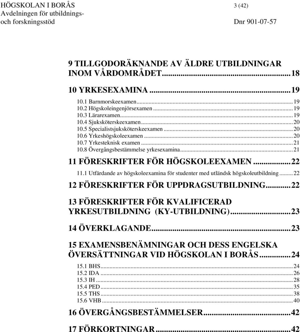 1 Utfärdande av högskoleexamina för studenter med utländsk högskoleutbildning...22 12 FÖRESKRIFTER FÖR UPPDRAGSUTBILDNING...22 13 FÖRESKRIFTER FÖR KVALIFICERAD YRKESUTBILDNING (KY-UTBILDNING).