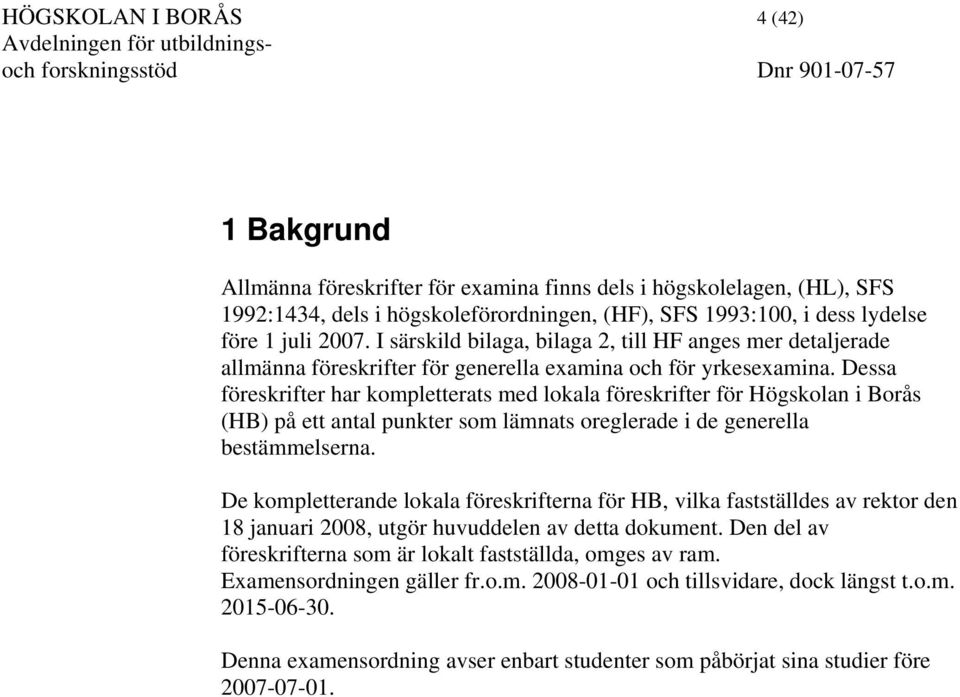 Dessa föreskrifter har kompletterats med lokala föreskrifter för Högskolan i Borås (HB) på ett antal punkter som lämnats oreglerade i de generella bestämmelserna.