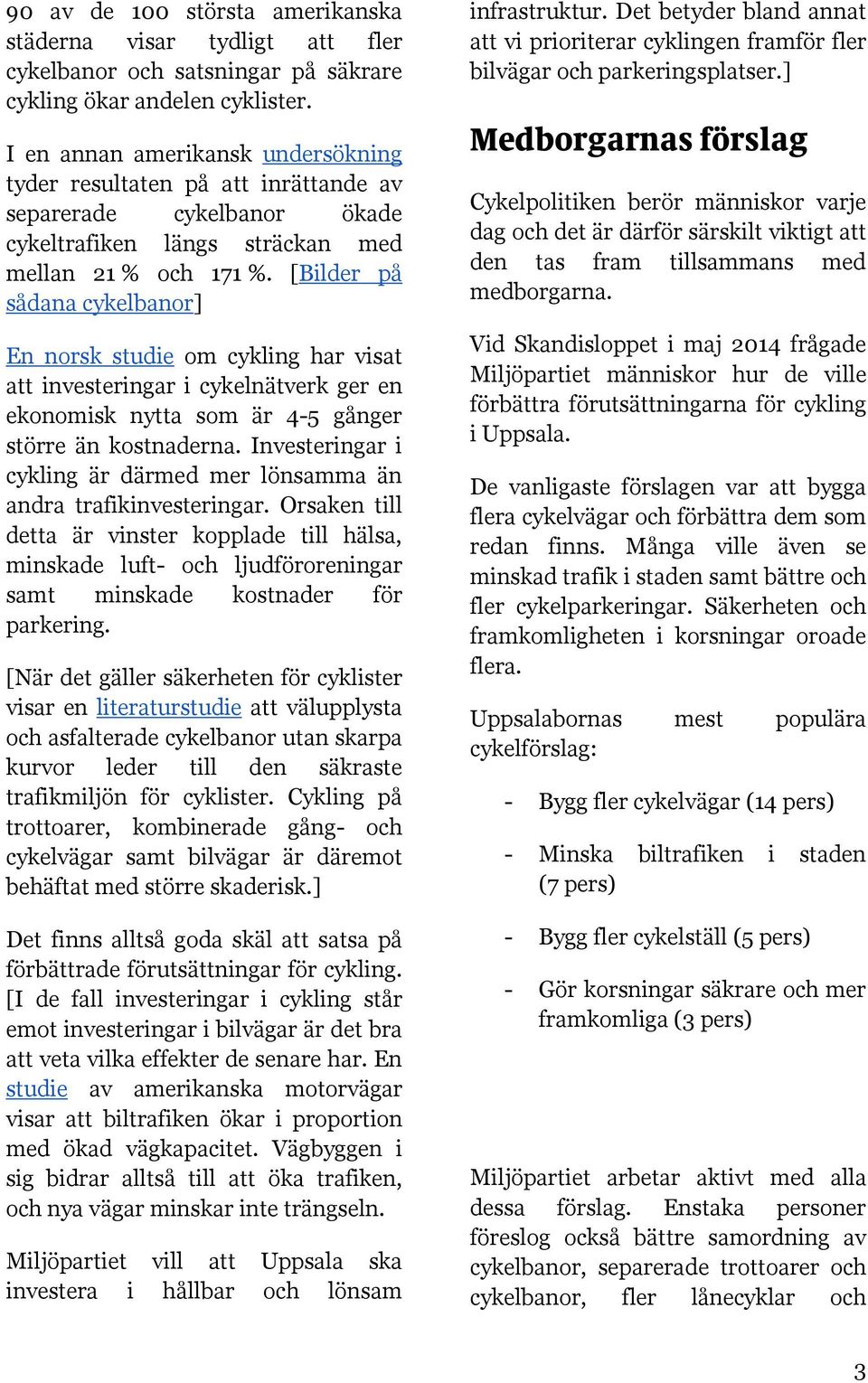 [Bilder på sådana cykelbanor] En norsk studie om cykling har visat att investeringar i cykelnätverk ger en ekonomisk nytta som är 4-5 gånger större än kostnaderna.