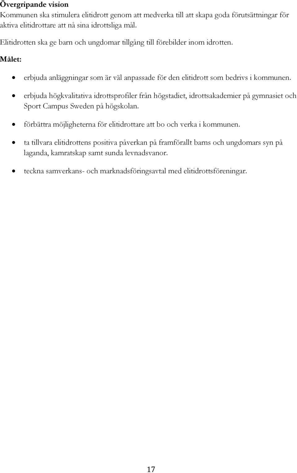 erbjuda högkvalitativa idrottsprofiler från högstadiet, idrottsakademier på gymnasiet och Sport Campus Sweden på högskolan.
