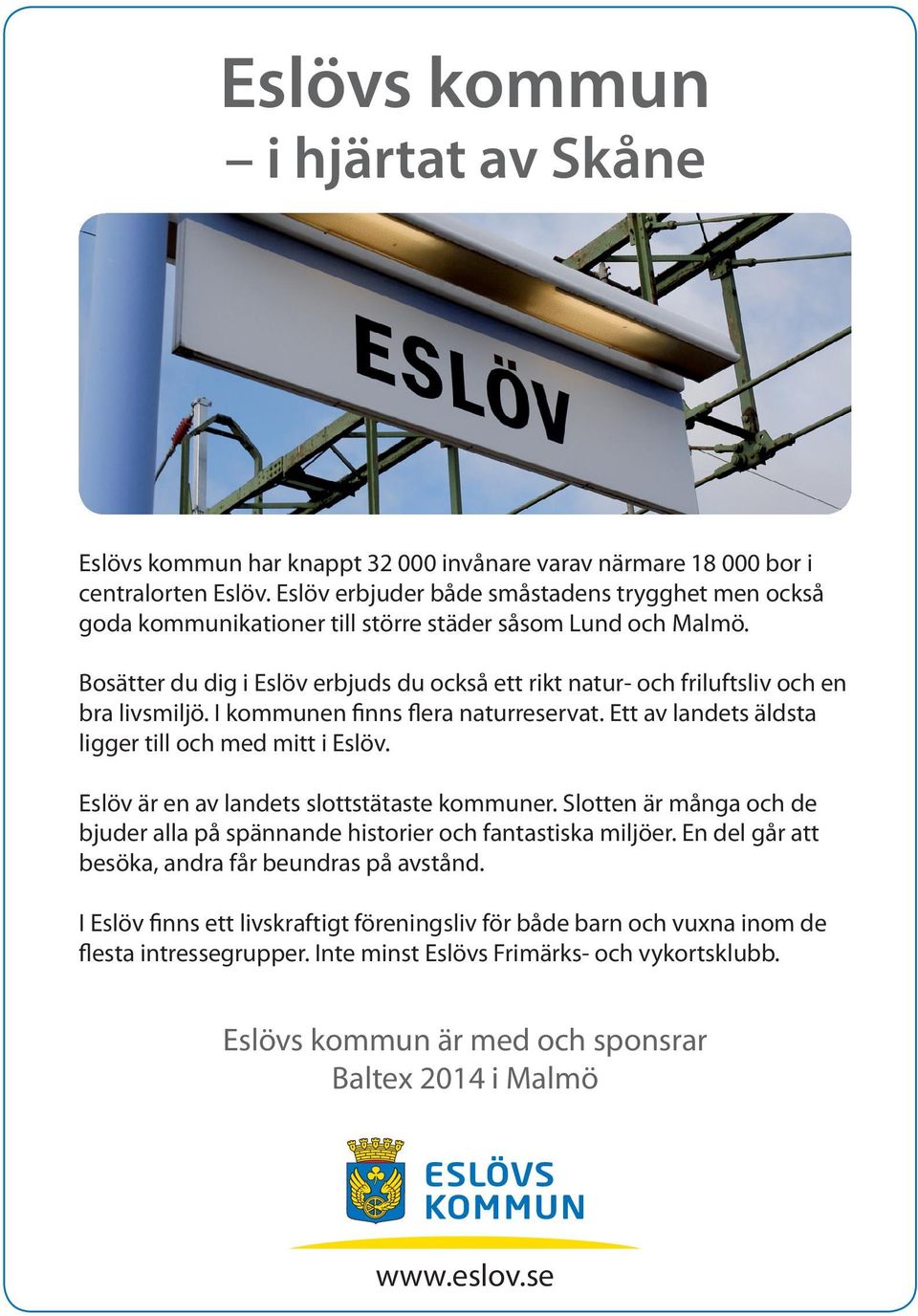 Bosätter du dig i Eslöv erbjuds du också ett rikt natur- och friluftsliv och en bra livsmiljö. I kommunen finns flera naturreservat. Ett av landets äldsta ligger till och med mitt i Eslöv.