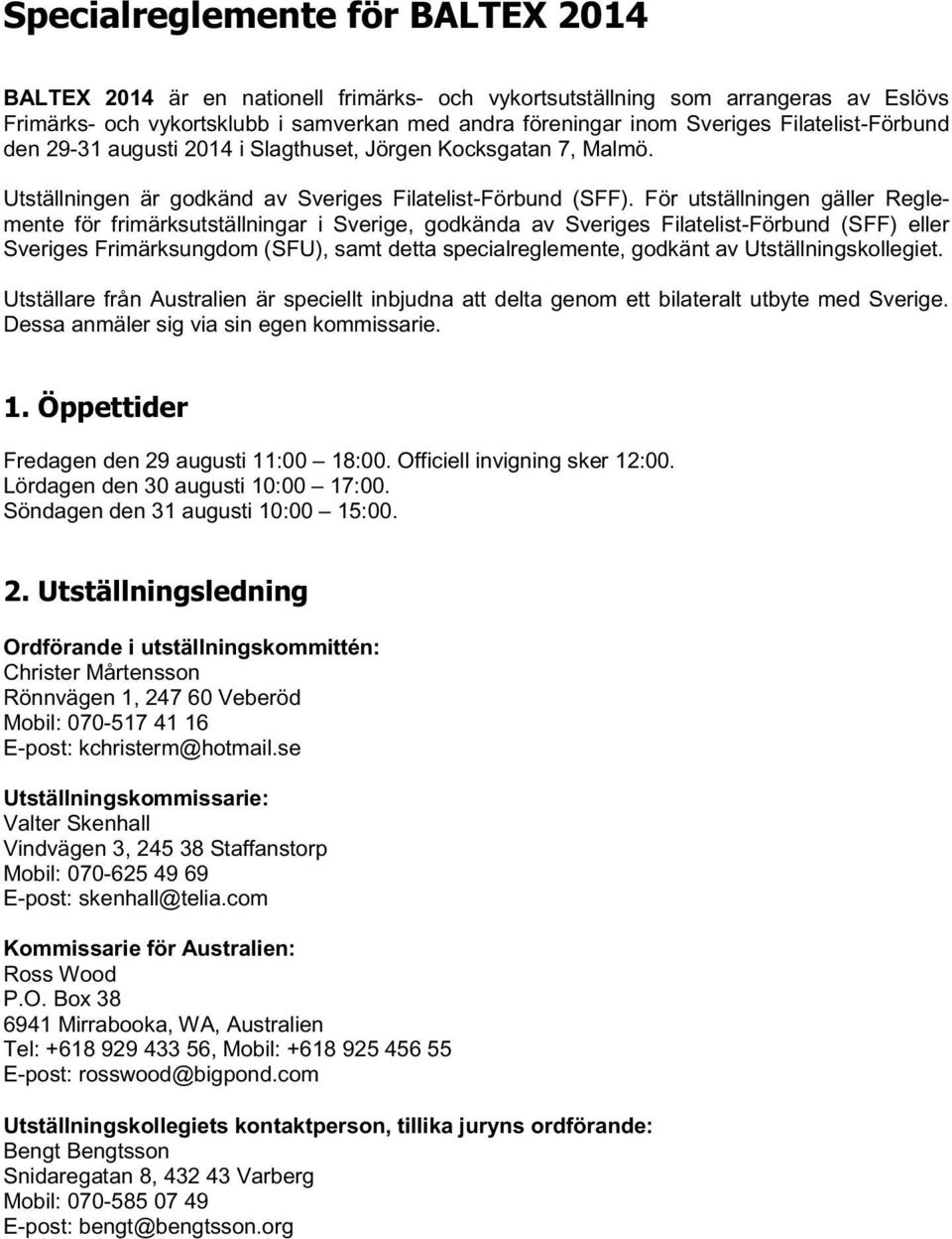 För utställningen gäller Reglemente för frimärksutställningar i Sverige, godkända av Sveriges Filatelist-Förbund (SFF) eller Sveriges Frimärksungdom (SFU), samt detta specialreglemente, godkänt av