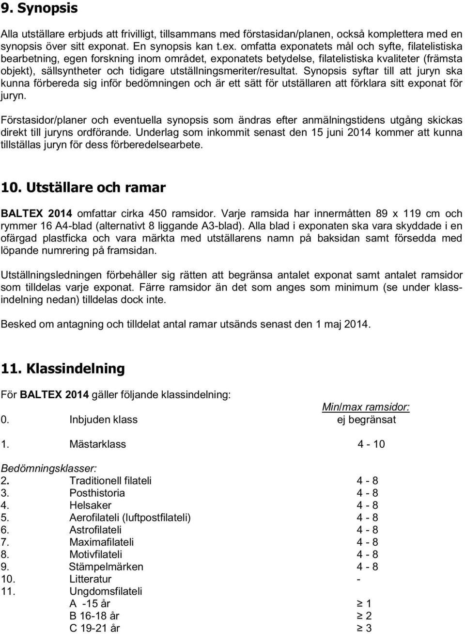 omfatta exponatets mål och syfte, filatelistiska bearbetning, egen forskning inom området, exponatets betydelse, filatelistiska kvaliteter (främsta objekt), sällsyntheter och tidigare