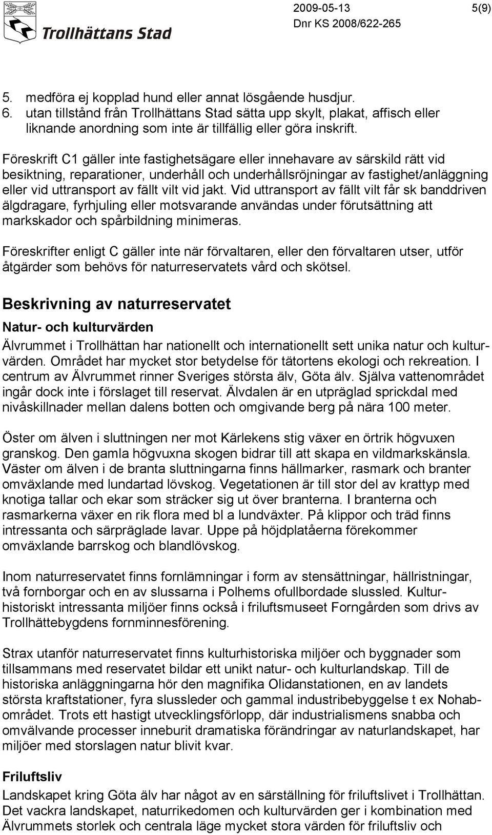 Föreskrift C1 gäller inte fastighetsägare eller innehavare av särskild rätt vid besiktning, reparationer, underhåll och underhållsröjningar av fastighet/anläggning eller vid uttransport av fällt vilt