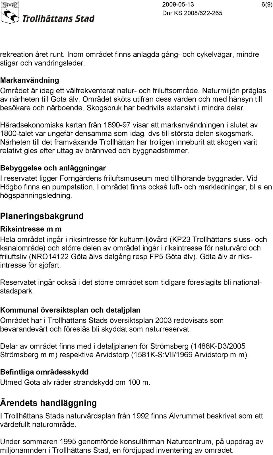 Häradsekonomiska kartan från 1890-97 visar att markanvändningen i slutet av 1800-talet var ungefär densamma som idag, dvs till största delen skogsmark.